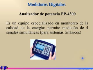 Medidores Digitales Analizador de potencia PP-4300 Es un equipo especializado en monitoreo de la calidad de la energía: permite medición de 4 señales simultáneas (para sistemas trifásicos) Series de Fourier.  