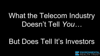 What the Telecom Industry
Doesn’t Tell You…
But Does Tell It’s Investors
 