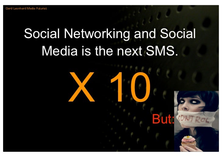 Gerd Leonhard Media Futurist




            Social Networking and Social
              Media is the next SMS.


         ...