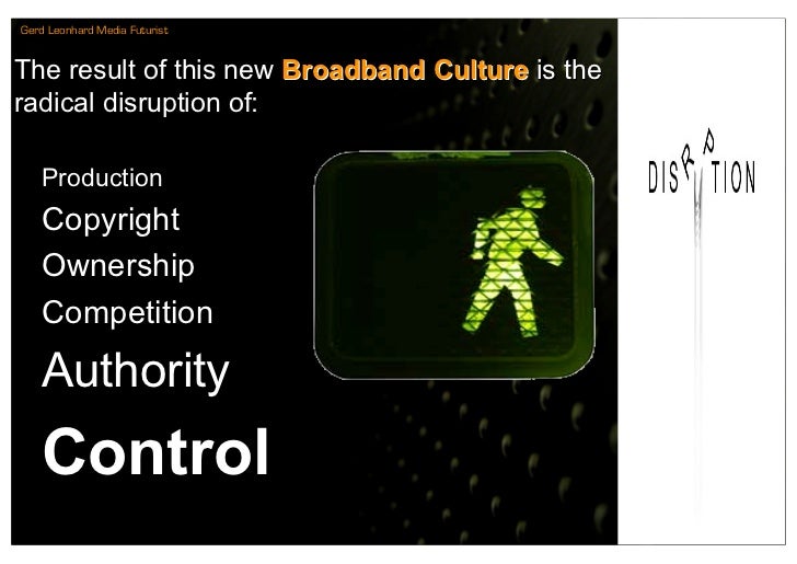 Gerd Leonhard Media Futurist


The result of this new Broadband Culture is the
radical disruption of:

   Production
   Co...