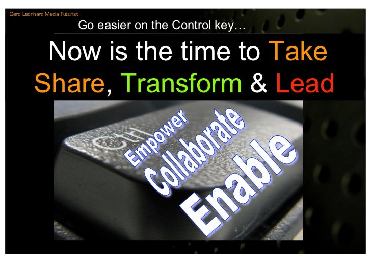 Gerd Leonhard Media Futurist

                           Go easier on the Control key…

          Now is the time to Take
...