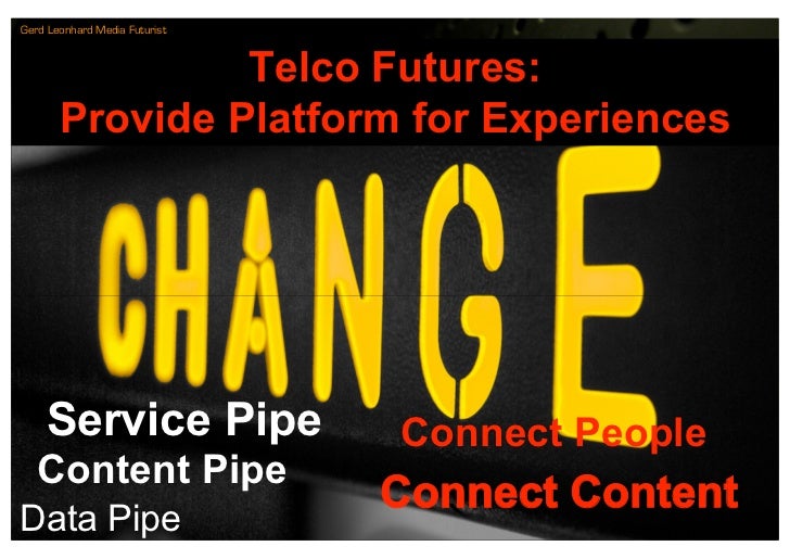 Gerd Leonhard Media Futurist



                Telco Futures:
       Provide Platform for Experiences




    Service Pip...