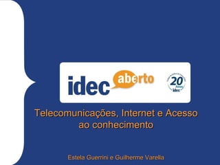 Telecomunicações, Internet e Acesso ao conhecimento Estela Guerrini e Guilherme Varella 