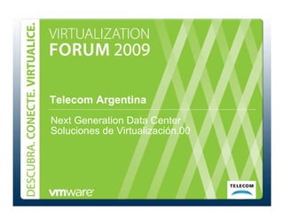 Telecom Argentina
                 Next Generation Data Center
                 Soluciones de Virtualización.00




Soluciones de Virtualización para Datacenter
 