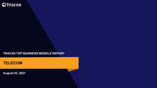 TRACXN TOP BUSINESS MODELS REPORT
August 03, 2021
TELECOM
 