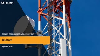 TRACXN TOP BUSINESS MODELS REPORT
April 07, 2021
TELECOM
 