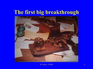 R. Parker - CERN 6
The first big breakthrough
 
