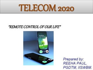 TELECOM 2020
“REMOTECONTROLOF OURLIFE”
 