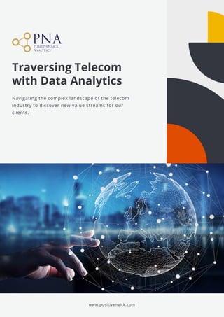 Traversing Telecom

with Data Analytics
www.positivenaick.com
Navigating the complex landscape of the telecom
industry to discover new value streams for our
clients.
 
