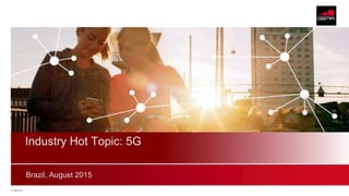 © GSMA 2015
Brazil, August 2015
Industry Hot Topic: 5G
 