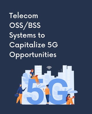 Telecom
OSS/BSS
Systems to
Capitalize 5G
Opportunities
 