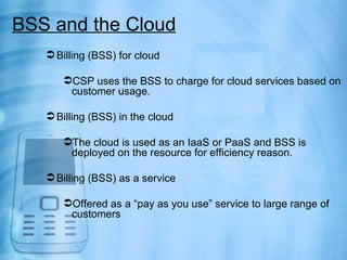BSS and the Cloud
    Billing (BSS) for cloud

      CSP uses the BSS to charge for cloud services based on
       custo...