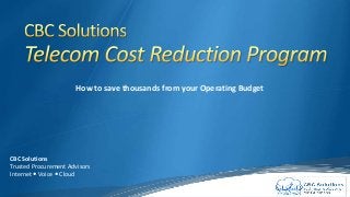 CBC Solutions
Trusted Procurement Advisors
Internet  Voice  Cloud
How to save thousands from your Operating Budget
 
