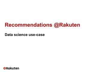Recommendations @Rakuten
Data science use-case
 
