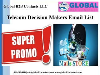 Global B2B Contacts LLC
816-286-4114|info@globalb2bcontacts.com| www.globalb2bcontacts.com
Telecom Decision Makers Email List
 
