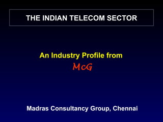 THE INDIAN TELECOM SECTOR An Industry Profile from   McG Madras Consultancy Group, Chennai 
