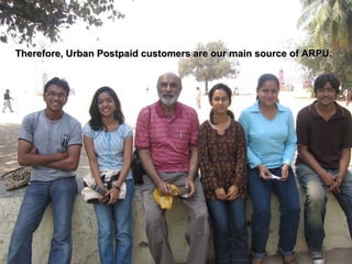 Therefore, Urban Postpaid customers are our main source of ARPU. 