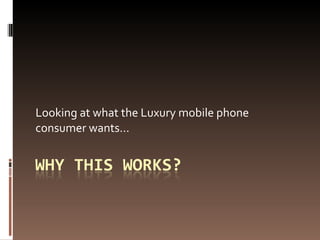 Looking at what the Luxury mobile phone consumer wants… 