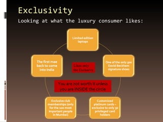 Exclusivity Looking at what the luxury consumer likes: Likes only the Exclusive You are not worth it unless you are INSIDE the circle 