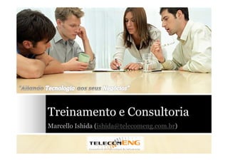 Treinamento e Consultoria
Marcello Ishida (ishida@telecomeng.com.br)
 