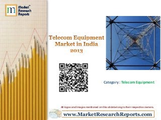 www.MarketResearchReports.com
Category : Telecom Equipment
All logos and Images mentioned on this slide belong to their respective owners.
 