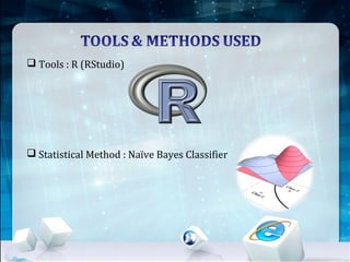  Tools : R (RStudio)
 Statistical Method : Naïve Bayes Classifier
 