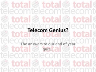 Telecom Genius?

The answers to our end of year
           quiz...
 