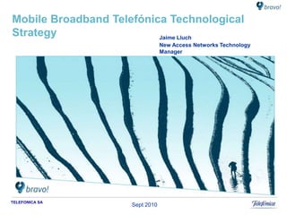 1 Mobile Broadband Telefónica Technological Strategy Jaime Lluch New Access Networks Technology Manager Sept 2010 