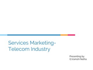 Services Marketing-
Telecom Industry
Presenting by
G.Vamshi Netha
 