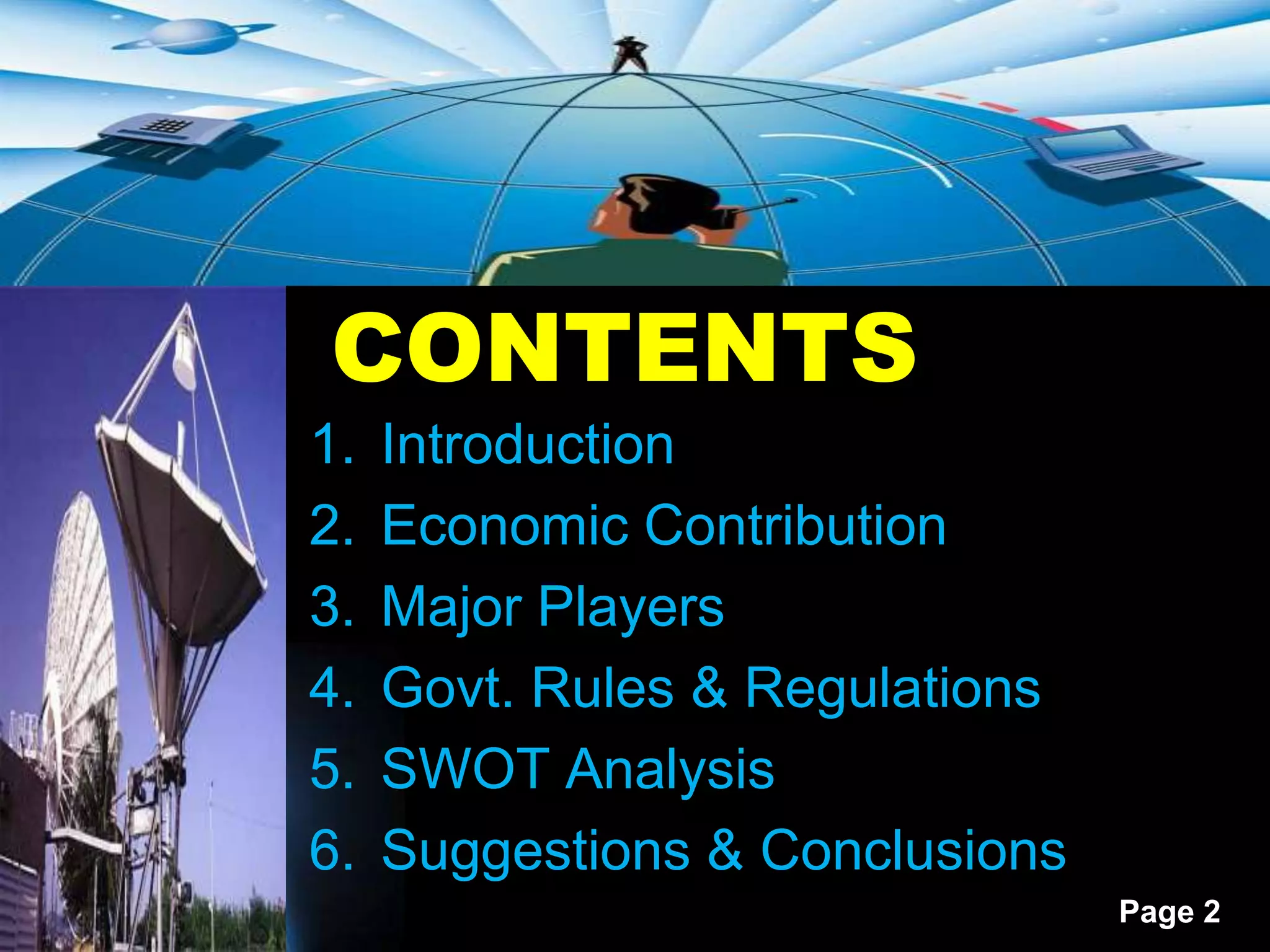 CONTENTS
1.   Introduction
2.   Economic Contribution
3.   Major Players
4.   Govt. Rules & Regulations
5.   SWOT Analysis
6.   Suggestions & Conclusions
                                 Page 2
 