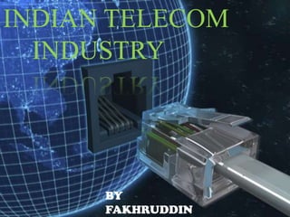 INDIAN TELECOM
  INDUSTRY




      BY
      FAKHRUDDIN   Page 1
 