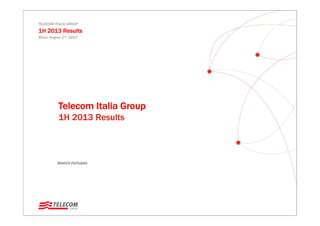 MARCO PATUANO
TELECOM ITALIA GROUP
1H 2013 Results
Milan, August 2nd, 2013
Telecom Italia Group
1H 2013 Results
 