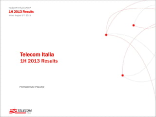 PIERGIORGIO PELUSO
Telecom Italia
1H 2013 Results
TELECOM ITALIA GROUP
1H 2013 Results
Milan, August 2nd, 2013
 