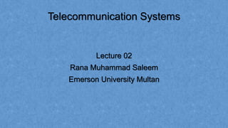 Telecommunication Systems
Lecture 02
Rana Muhammad Saleem
Emerson University Multan
 