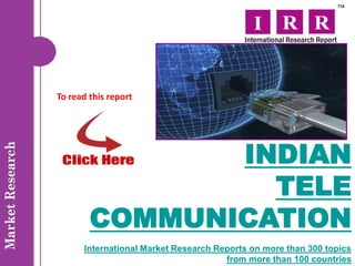 To read this report




               INDIAN
                 TELE
        COMMUNICATION
      International Market Research Reports on more than 300 topics
                                      from more than 100 countries
 