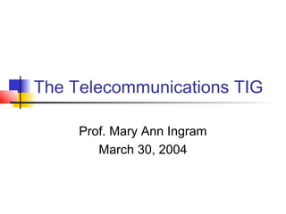 The Telecommunications TIG

     Prof. Mary Ann Ingram
        March 30, 2004
 