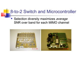 8-to-2 Switch and Microcontroller
   Selection diversity maximizes average
    SNR over band for each MIMO channel
 