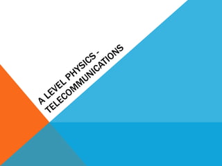 A Level Physics - Telecommunications