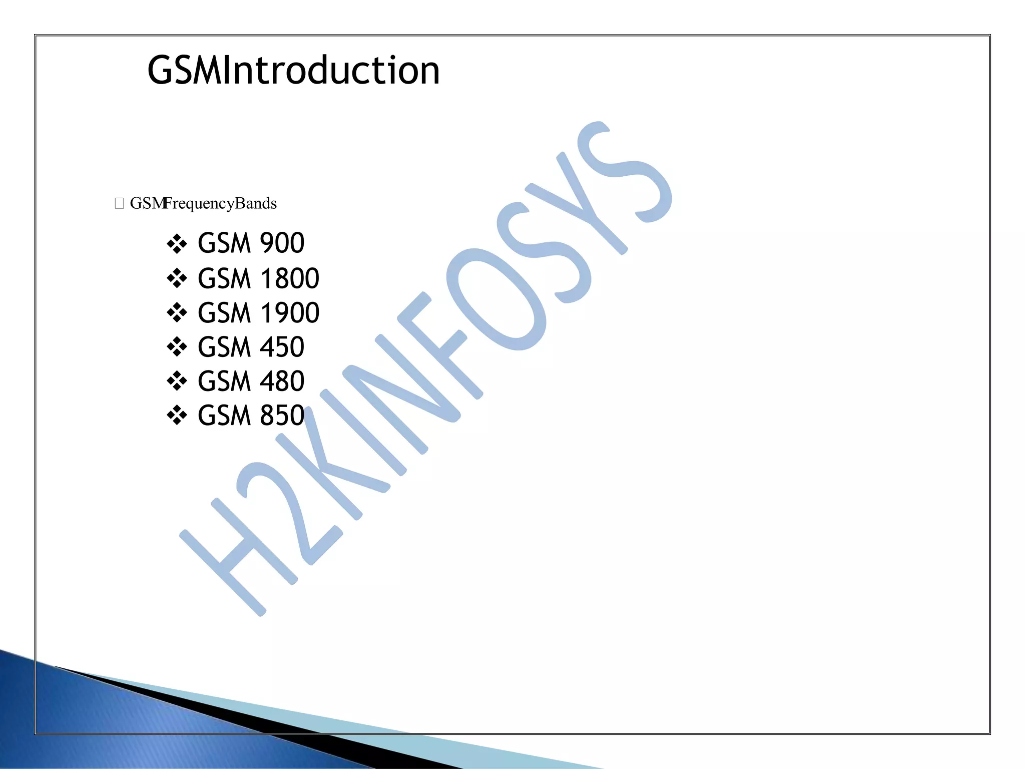 GSMIntroduction
 GSM 900
 GSM 1800
 GSM 1900
 GSM 450
 GSM 480
 GSM 850
GSMFrequencyBands
 
