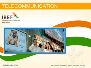 11FEBRUARY 2017
TELECOMMUNICATION
For updated information, please visit www.ibef.orgFEBRUARY 2017
 