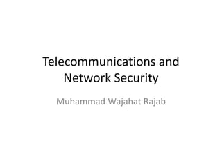 Telecommunications and
Network Security
Muhammad Wajahat Rajab
 
