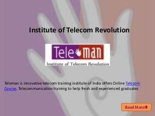 Institute of Telecom Revolution

Teleman is innovative telecom training institute of India offers Online Telecom
Course, Telecommunication training to help fresh and experienced graduates

Read More

 