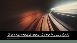 Telecommunication industry analysis
ECONOMIC PROJECT
 