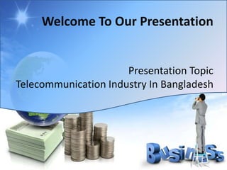 Welcome To Our Presentation
Presentation Topic
Telecommunication Industry In Bangladesh
 