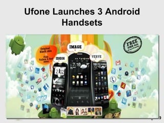 Ufone Launches 3 Android
        Handsets




       Free Powerpoint Templates
                                   Page 19
 