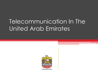 Telecommunication In The
United Arab Emirates
 