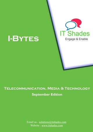 Telecommunication, Media & Technology
September Edition
Email us - solutions@itshades.com
Website : www.itshades.com
IT Shades
Engage & EnableI-Bytes
 