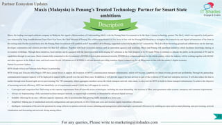 Partner Ecosystem Updates
IT Shades
Engage & Enable
Maxis (Malaysia) is Penang’s Trusted Technology Partner for Smart State
ambitions
For any queries, Please write to marketing@itshades.com
75
Maxis, the leading converged solutions company in Malaysia, has signed a Memorandum of Understanding (MoU) with the Penang State Government to be the State’s trusted technology partner. The MoU, which was signed by both parties,
was witnessed by Yang AmatBerhormat Tuan Chow Kon Yeow, the Chief Minister of Penang.The collaboration focuses on two areas in line with the Penang2030 blueprint to strengthen the connectivity and digital infrastructure of the State in
the coming years.For the second focus area, the Penang State Government will establish an IoT Innovation Lab in Penang, supported exclusively by Maxis’ IoT connectivity. The Lab will be the testing ground and collaboration site for start-ups,
developer communities and solution providers for their IoT solutions. Together with local ecosystem partners such as innovation agencies and academia, Maxis and Penang will spearhead initiatives which facilitates knowledge sharing or
co-creation workshops. Through these initiatives, local startups can be equipped with the latest know-how in leveraging IoT solutions as the State prepares to be 5G-ready.While it continues to educate the public on the potential of 5G and its
capabilities through its use cases, Maxis remains fully committed to the Government’s JENDELA action plan announced recently. JENDELA is a shared aspiration for the whole country, where the industry will be working together with MCMC
and other agencies at the federal, state, and local council levels. All initiatives of JENDELA will aim towards providing seamless digital connectivity for all Malaysians in line with the country’s digital economy.
Partner Ecosystem Updates
MTN (South Africa) and Telecom Infra Project in partnership
MTN Group and Telecom Infra Project (TIP) have joined forces to support the evolution of MTN’s communication transport infrastructure, which will become a platform for future revenue growth and profitability.Through the partnership,
communication transport capacity will be deployed to support traffic growth over the next three years. In addition, it will provide support for new services as part of the evolution of 5G and new enterprise services. It will also reduce the time to
market through more focused agile service provisioning.The TIP community, which aggregates members across the whole transport network value chain, is a key tool for MTN to build its future transport infrastructure.To achieve the objective
of increasing network efficiency, MTN has identified a set of requirements named CASSI that will support its work by:
• Convergent and congestion free: Delivering on the capacity requirements from all network access technologies, including the most demanding, like accesses to fibre, next-generation radio systems, enterprise and consumer requirements.
• Always on: Implementing a fully automated resilient transport network, to support high availability as demanded by advanced digital services.
• Scalable: Allowing for an easy / efficient capacity expansion, able to accommodate fast growing traffic demands at a lower cost.
• Simplified: Making use of standardised network configurations and open protocols, to drive lower unit costs and increase capital expenditure efficiencies.
• Intelligent: Automation of the network operations by using software to optimise network resource planning and management, achieving higher operational efficiencies by enabling use cases such as smart planning, auto provisioning, network
visualisation and forecasting and network slicing among others.
Description
 