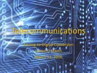 Telecommunications Analog-to-Digital Conversion James K. Marsh March 11, 2010 