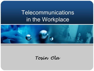 Telecommunications
 in the Workplace




    Tosin Ola
 